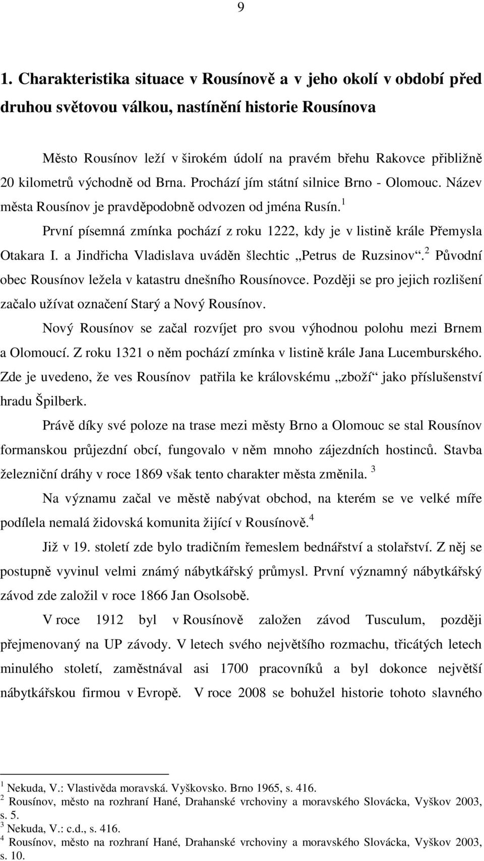 1 První písemná zmínka pochází z roku 1222, kdy je v listině krále Přemysla Otakara I. a Jindřicha Vladislava uváděn šlechtic Petrus de Ruzsinov.