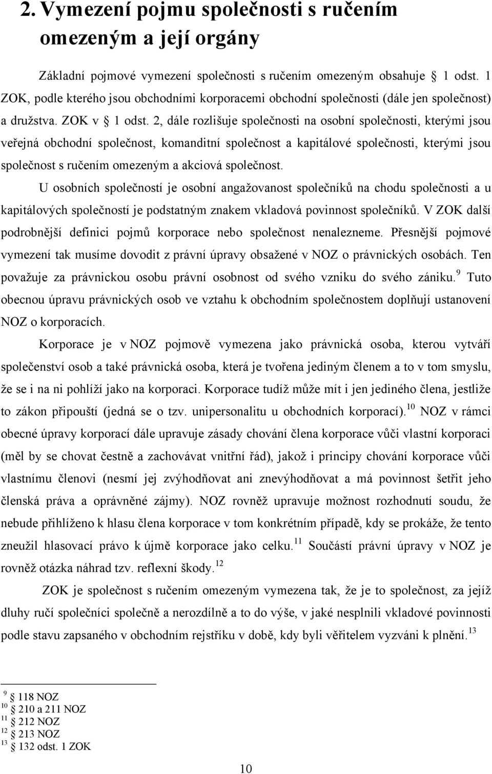 2, dále rozlišuje společnosti na osobní společnosti, kterými jsou veřejná obchodní společnost, komanditní společnost a kapitálové společnosti, kterými jsou společnost s ručením omezeným a akciová