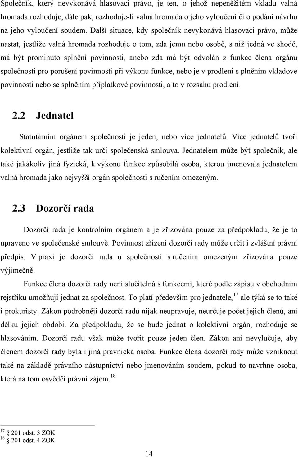 Další situace, kdy společník nevykonává hlasovací právo, může nastat, jestliže valná hromada rozhoduje o tom, zda jemu nebo osobě, s níž jedná ve shodě, má být prominuto splnění povinnosti, anebo zda