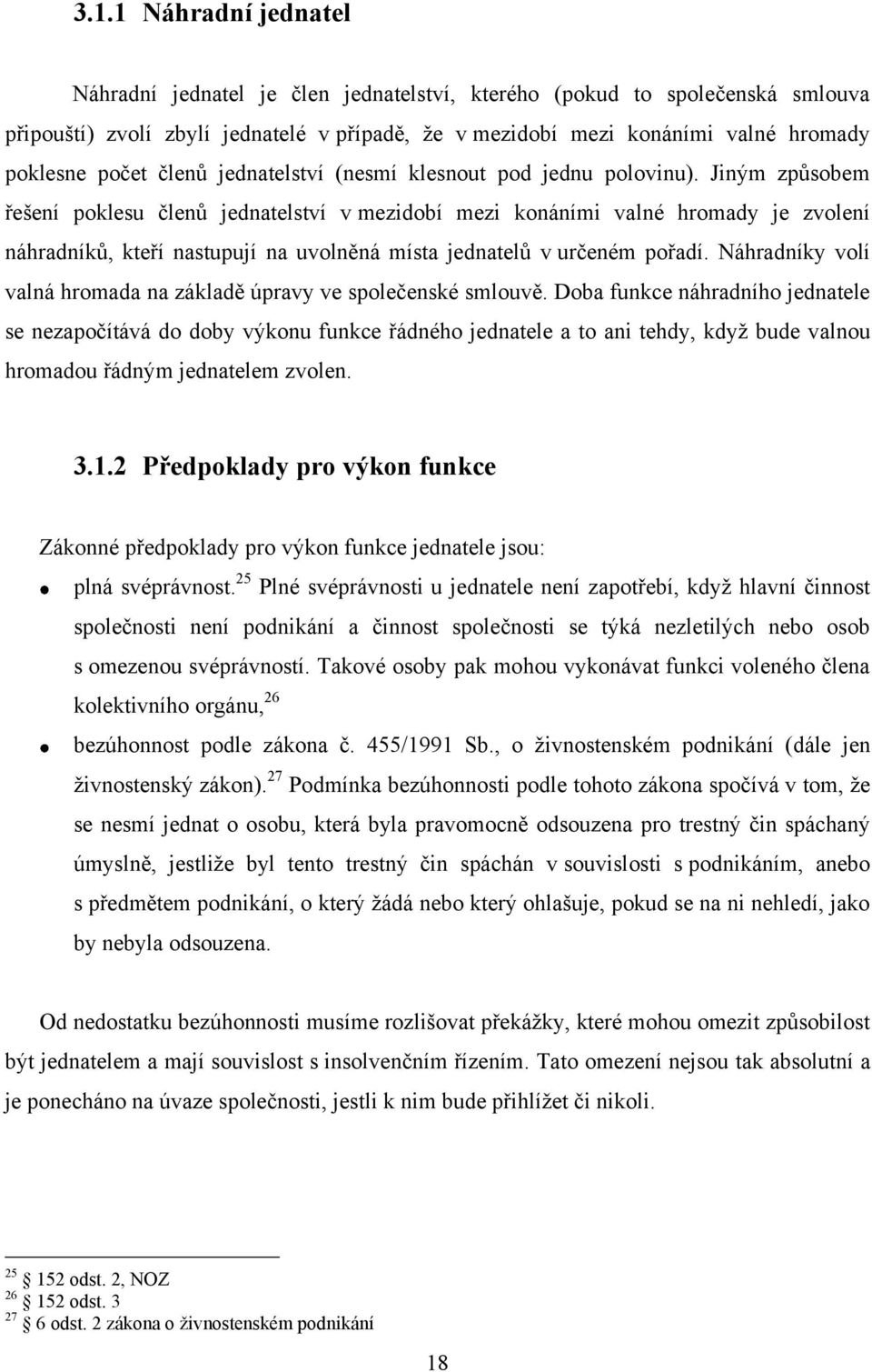 Jiným způsobem řešení poklesu členů jednatelství v mezidobí mezi konáními valné hromady je zvolení náhradníků, kteří nastupují na uvolněná místa jednatelů v určeném pořadí.