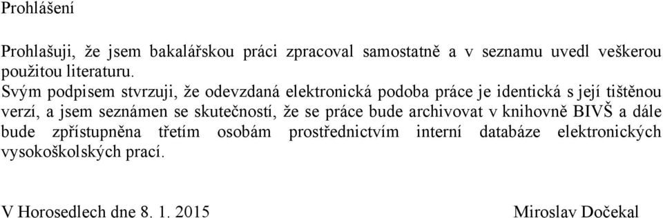 Svým podpisem stvrzuji, že odevzdaná elektronická podoba práce je identická s její tištěnou verzí, a jsem