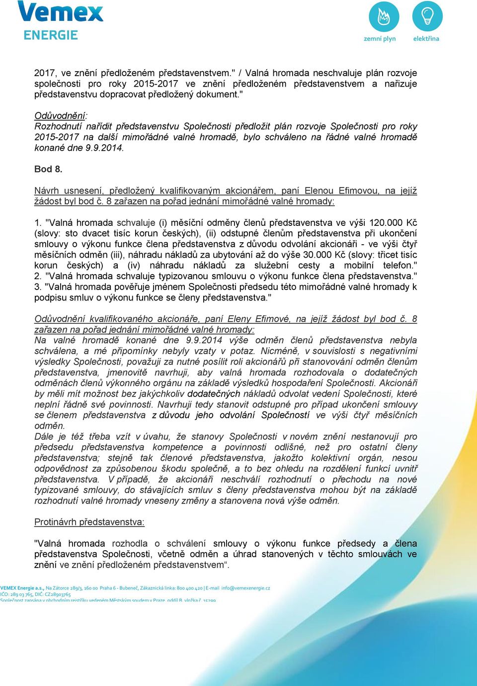 " Rozhodnutí nařídit představenstvu Společnosti předložit plán rozvoje Společnosti pro roky 2015-2017 na další mimořádné valné hromadě, bylo schváleno na řádné valné hromadě konané dne 9.9.2014.