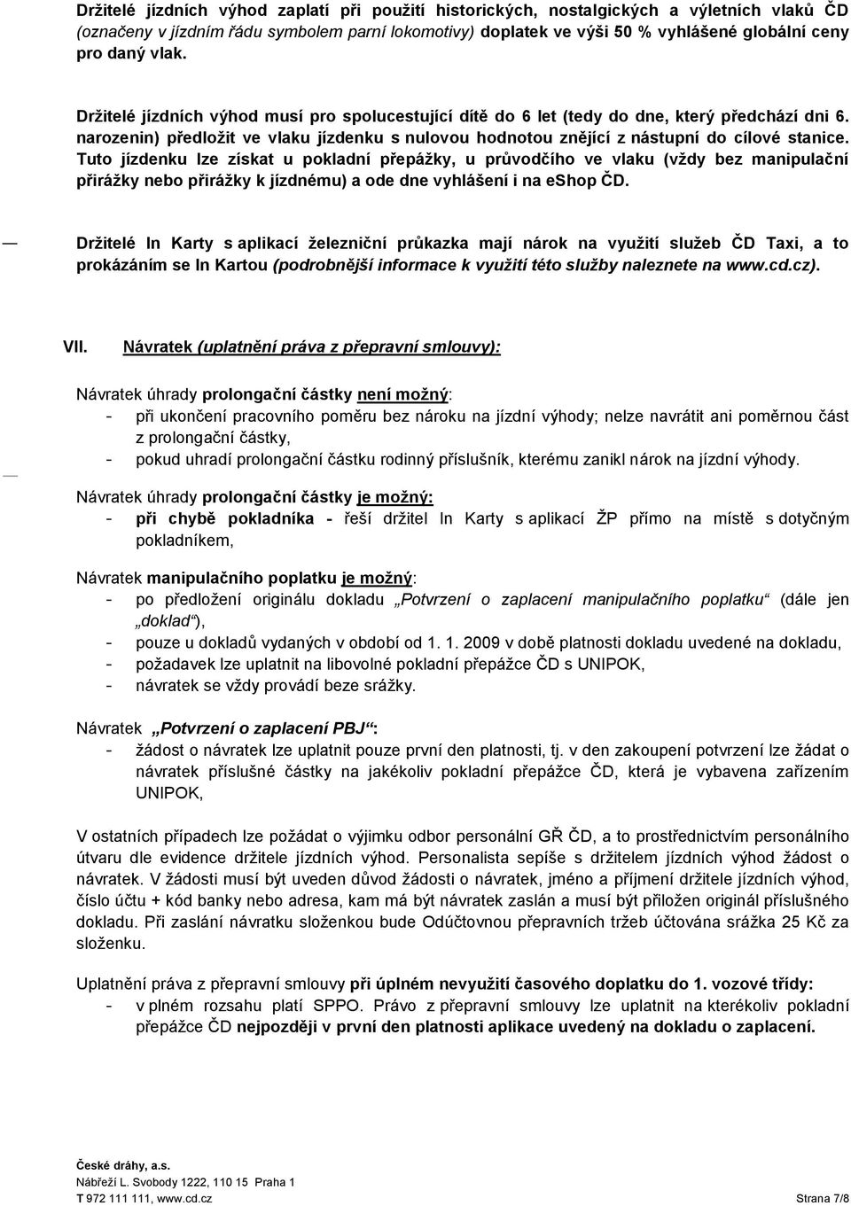 Tuto jízdenku lze získat u pokladní přepážky, u průvodčího ve vlaku (vždy bez manipulační přirážky nebo přirážky k jízdnému) a ode dne vyhlášení i na eshop ČD.