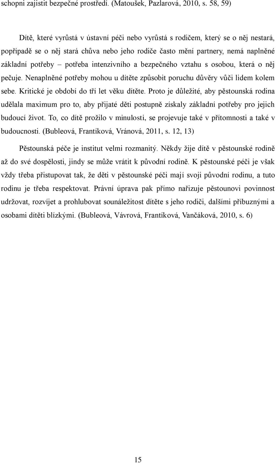 intenzivního a bezpečného vztahu s osobou, která o něj pečuje. Nenaplněné potřeby mohou u dítěte způsobit poruchu důvěry vůči lidem kolem sebe. Kritické je období do tří let věku dítěte.