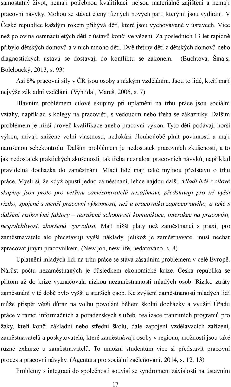 Za posledních 13 let rapidně přibylo dětských domovů a v nich mnoho dětí. Dvě třetiny dětí z dětských domovů nebo diagnostických ústavů se dostávají do konfliktu se zákonem.