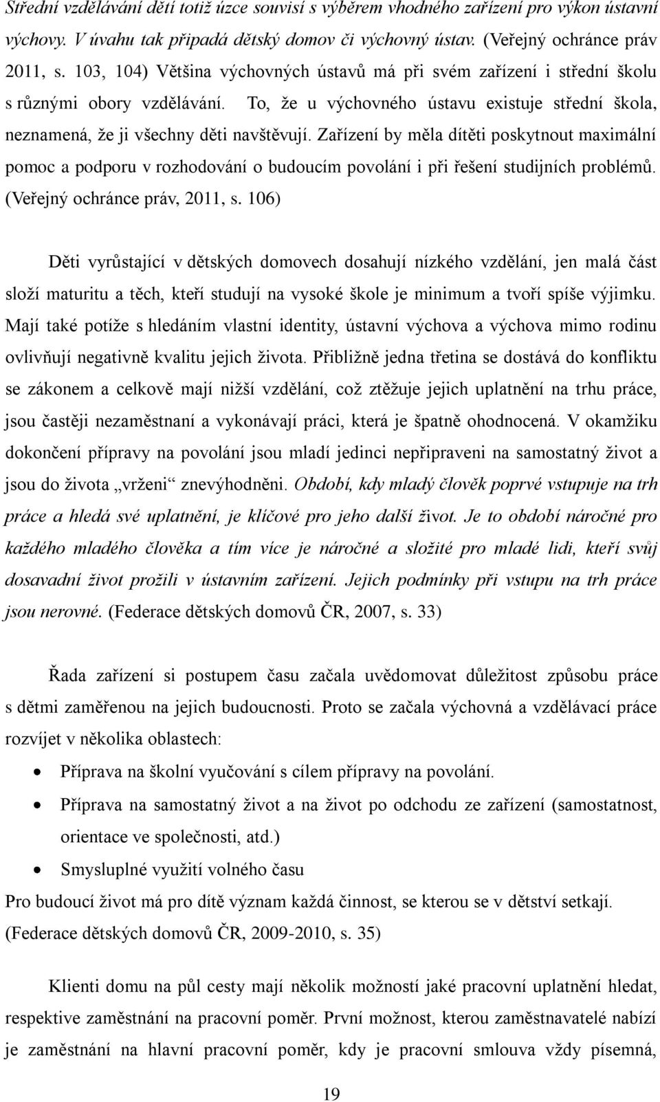 Zařízení by měla dítěti poskytnout maximální pomoc a podporu v rozhodování o budoucím povolání i při řešení studijních problémů. (Veřejný ochránce práv, 2011, s.