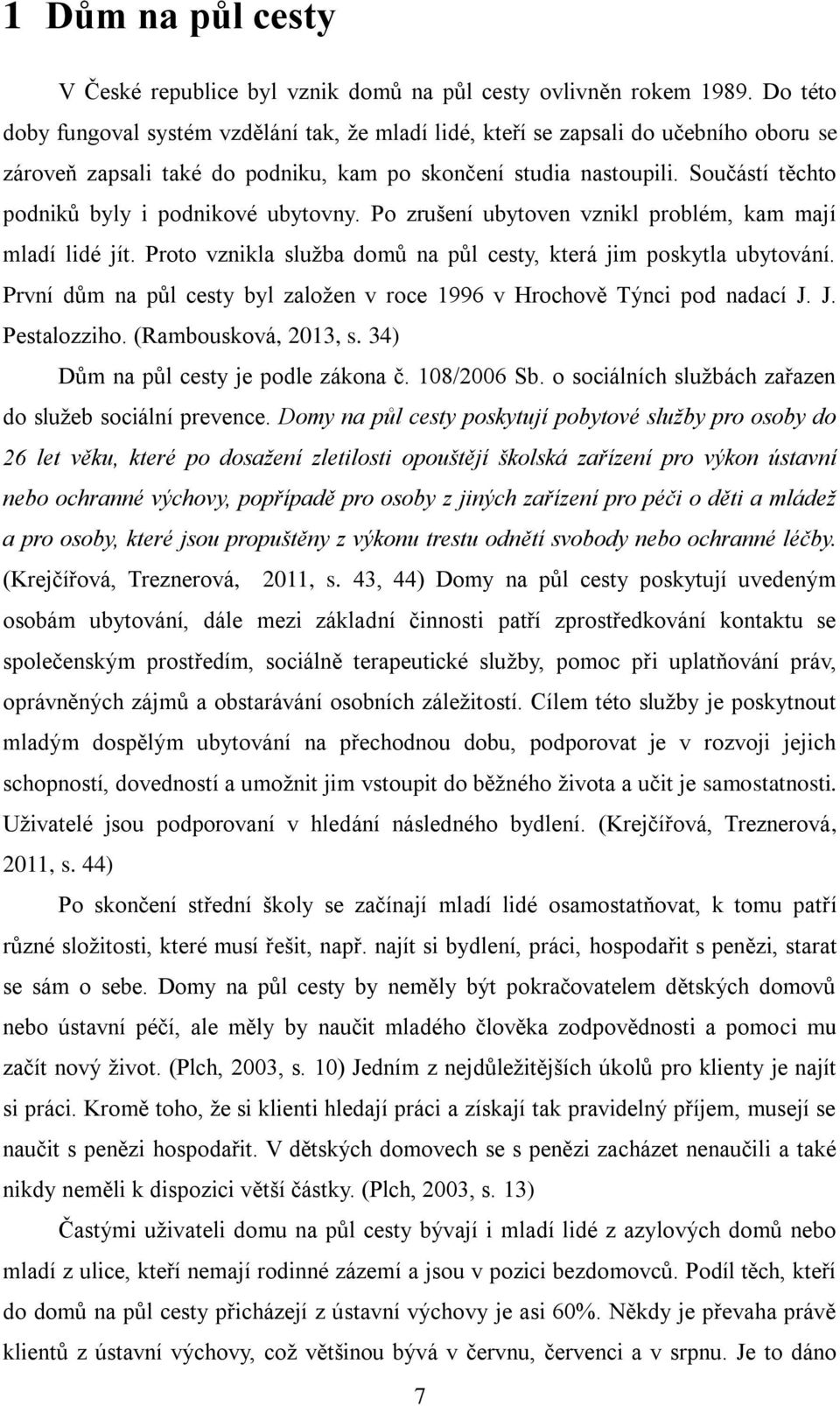 Součástí těchto podniků byly i podnikové ubytovny. Po zrušení ubytoven vznikl problém, kam mají mladí lidé jít. Proto vznikla služba domů na půl cesty, která jim poskytla ubytování.