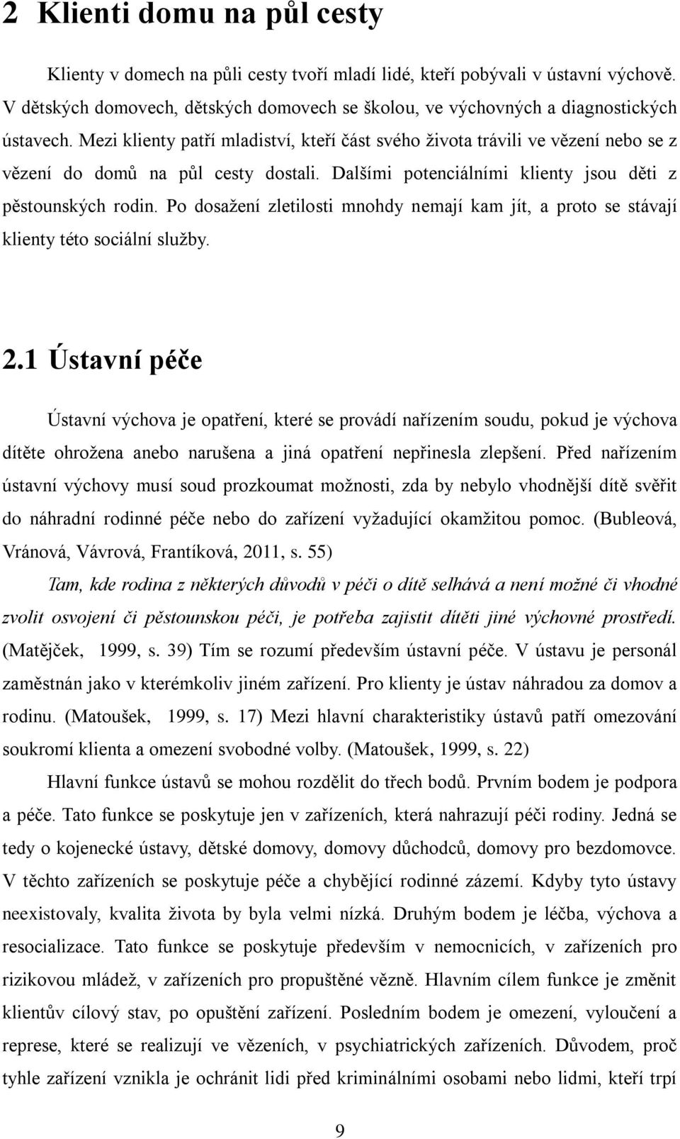 Mezi klienty patří mladiství, kteří část svého života trávili ve vězení nebo se z vězení do domů na půl cesty dostali. Dalšími potenciálními klienty jsou děti z pěstounských rodin.