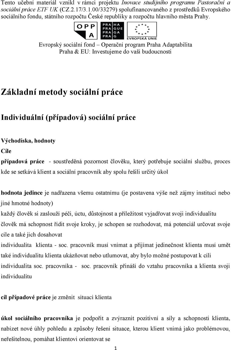 Evropský sociální fond Operační program Praha Adaptabilita Praha & EU: Investujeme do vaší budoucnosti Základní metody sociální práce Individuální (případová) sociální práce Východiska, hodnoty Cíle