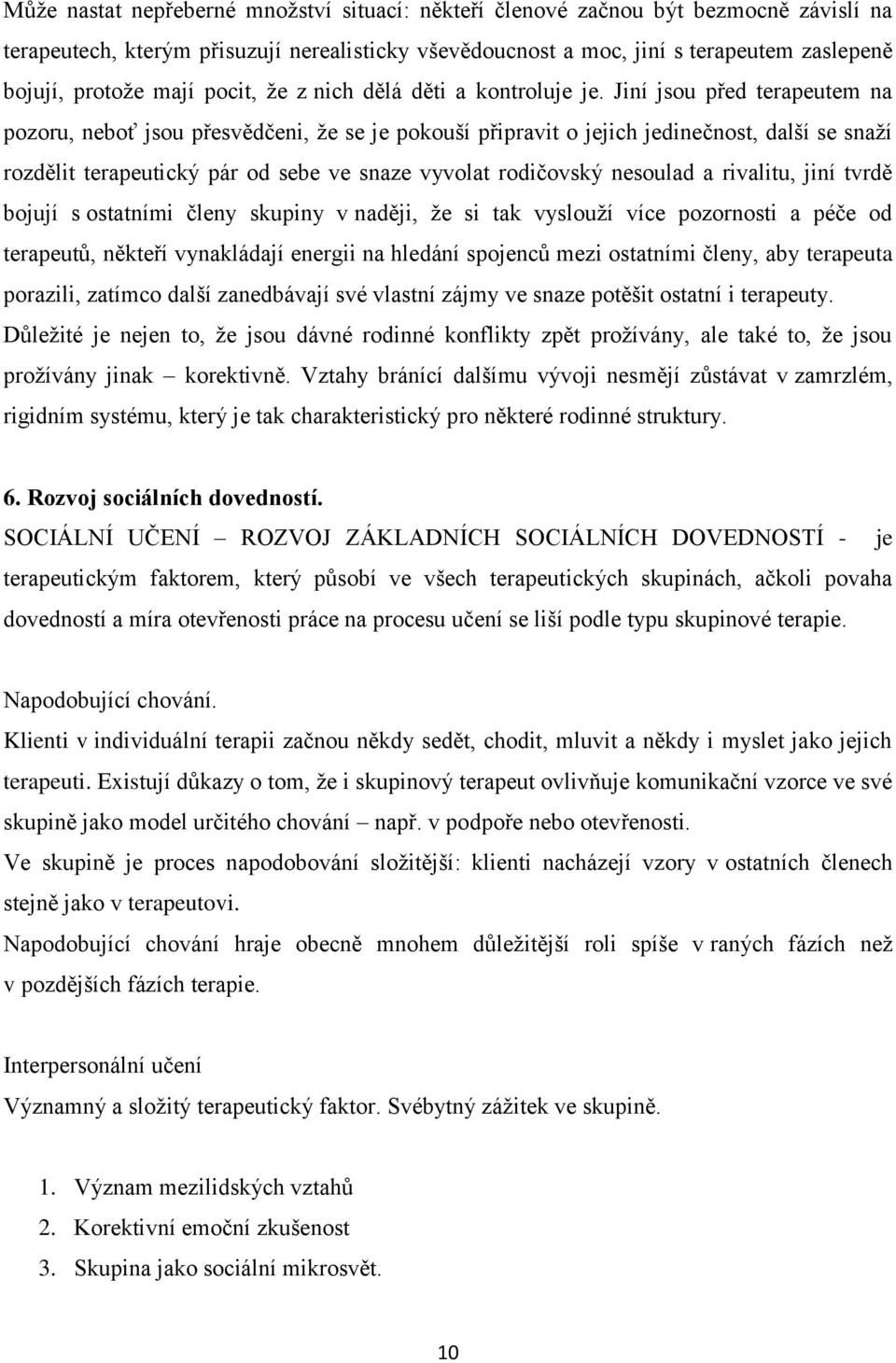 Jiní jsou před terapeutem na pozoru, neboť jsou přesvědčeni, že se je pokouší připravit o jejich jedinečnost, další se snaží rozdělit terapeutický pár od sebe ve snaze vyvolat rodičovský nesoulad a