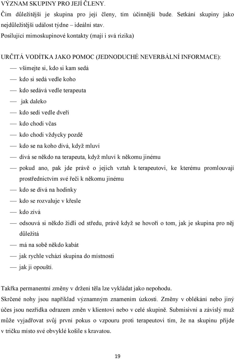 daleko kdo sedí vedle dveří kdo chodí včas kdo chodí vždycky pozdě kdo se na koho dívá, když mluví dívá se někdo na terapeuta, když mluví k někomu jinému pokud ano, pak jde právě o jejich vztah k