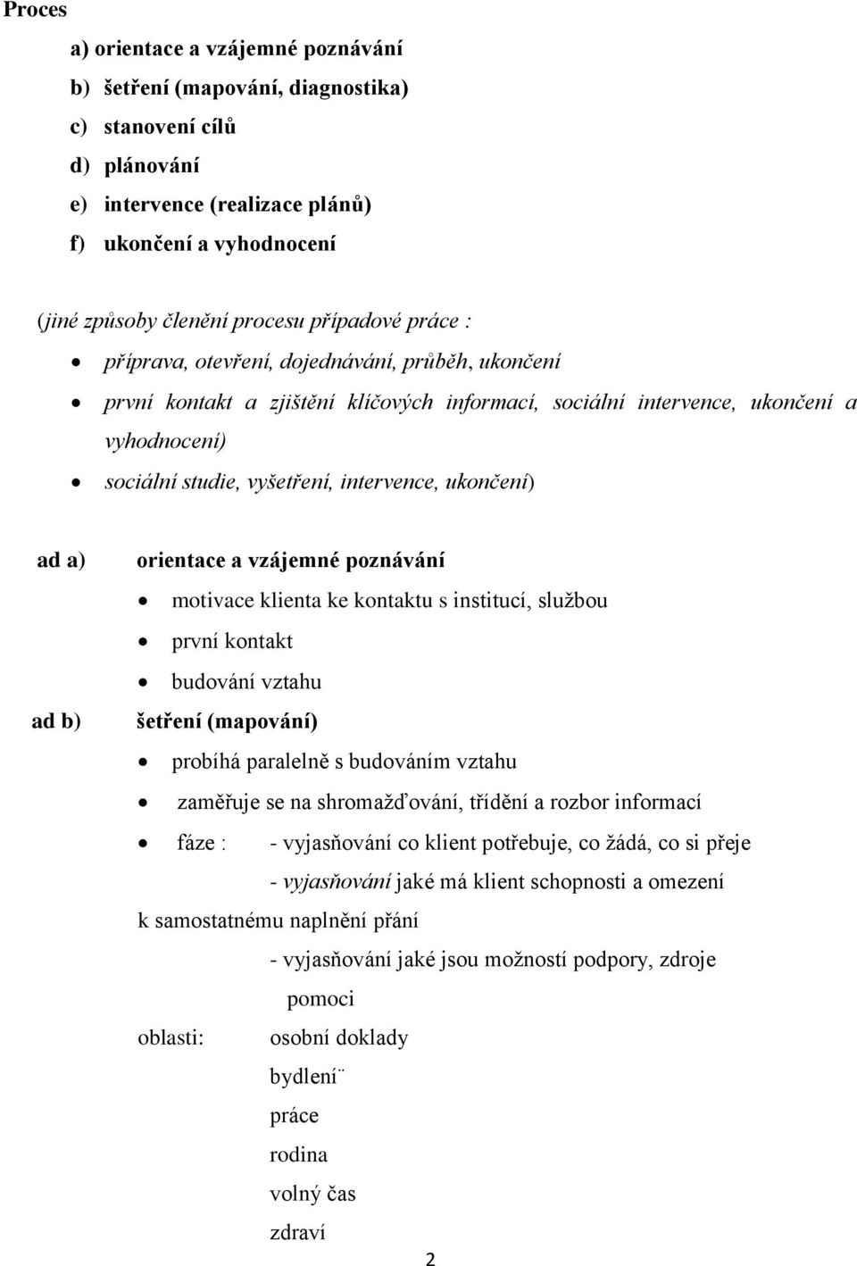 ukončení) ad a) ad b) orientace a vzájemné poznávání motivace klienta ke kontaktu s institucí, službou první kontakt budování vztahu šetření (mapování) probíhá paralelně s budováním vztahu zaměřuje