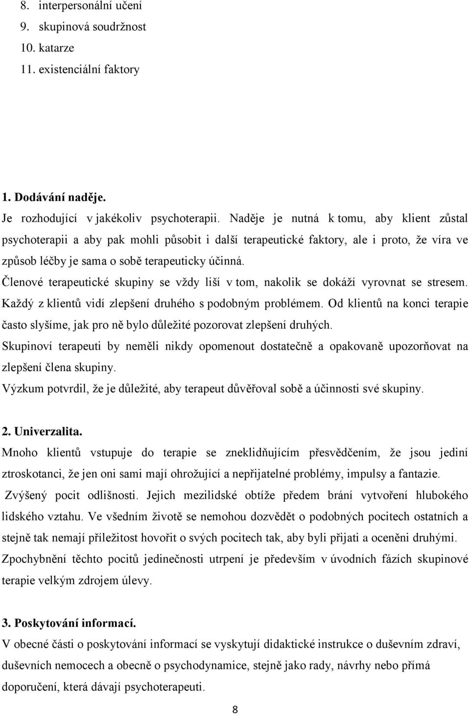 Členové terapeutické skupiny se vždy liší v tom, nakolik se dokáží vyrovnat se stresem. Každý z klientů vidí zlepšení druhého s podobným problémem.