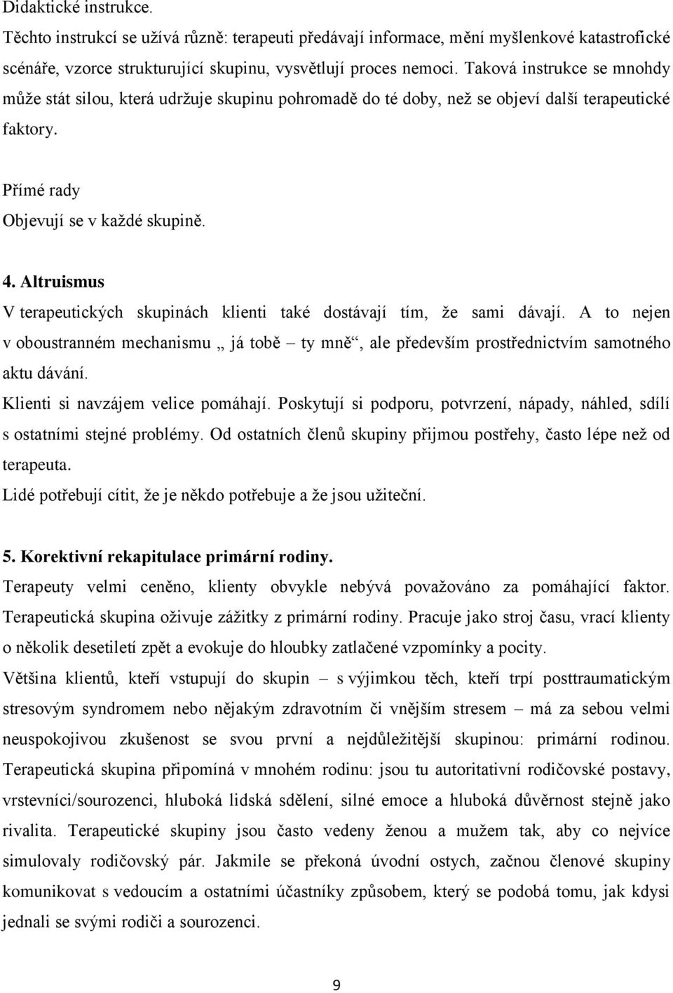 Altruismus V terapeutických skupinách klienti také dostávají tím, že sami dávají. A to nejen v oboustranném mechanismu já tobě ty mně, ale především prostřednictvím samotného aktu dávání.