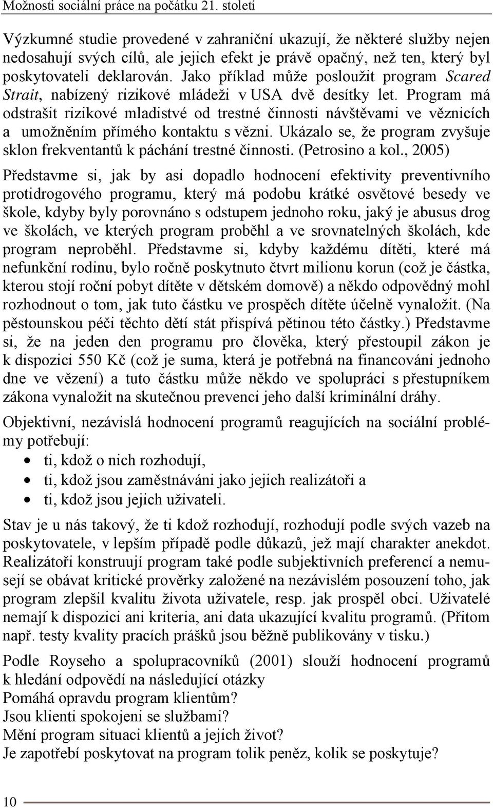 Jako příklad může posloužit program Scared Strait, nabízený rizikové mládeži v USA dvě desítky let.