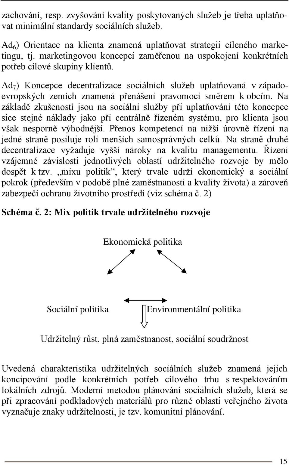 Ad 7 ) Koncepce decentralizace sociálních služeb uplatňovaná v západoevropských zemích znamená přenášení pravomocí směrem k obcím.