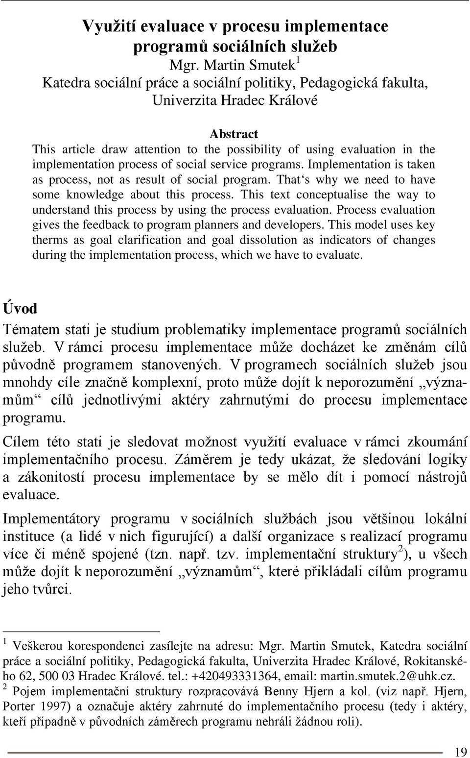 implementation process of social service programs. Implementation is taken as process, not as result of social program. That s why we need to have some knowledge about this process.