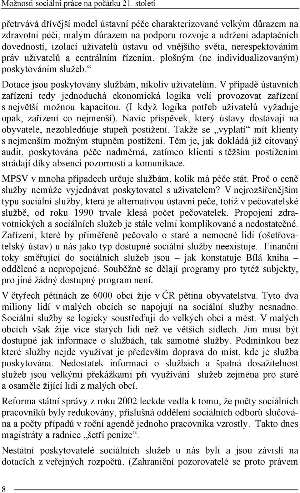 vnějšího světa, nerespektováním práv uživatelů a centrálním řízením, plošným (ne individualizovaným) poskytováním služeb. Dotace jsou poskytovány službám, nikoliv uživatelům.