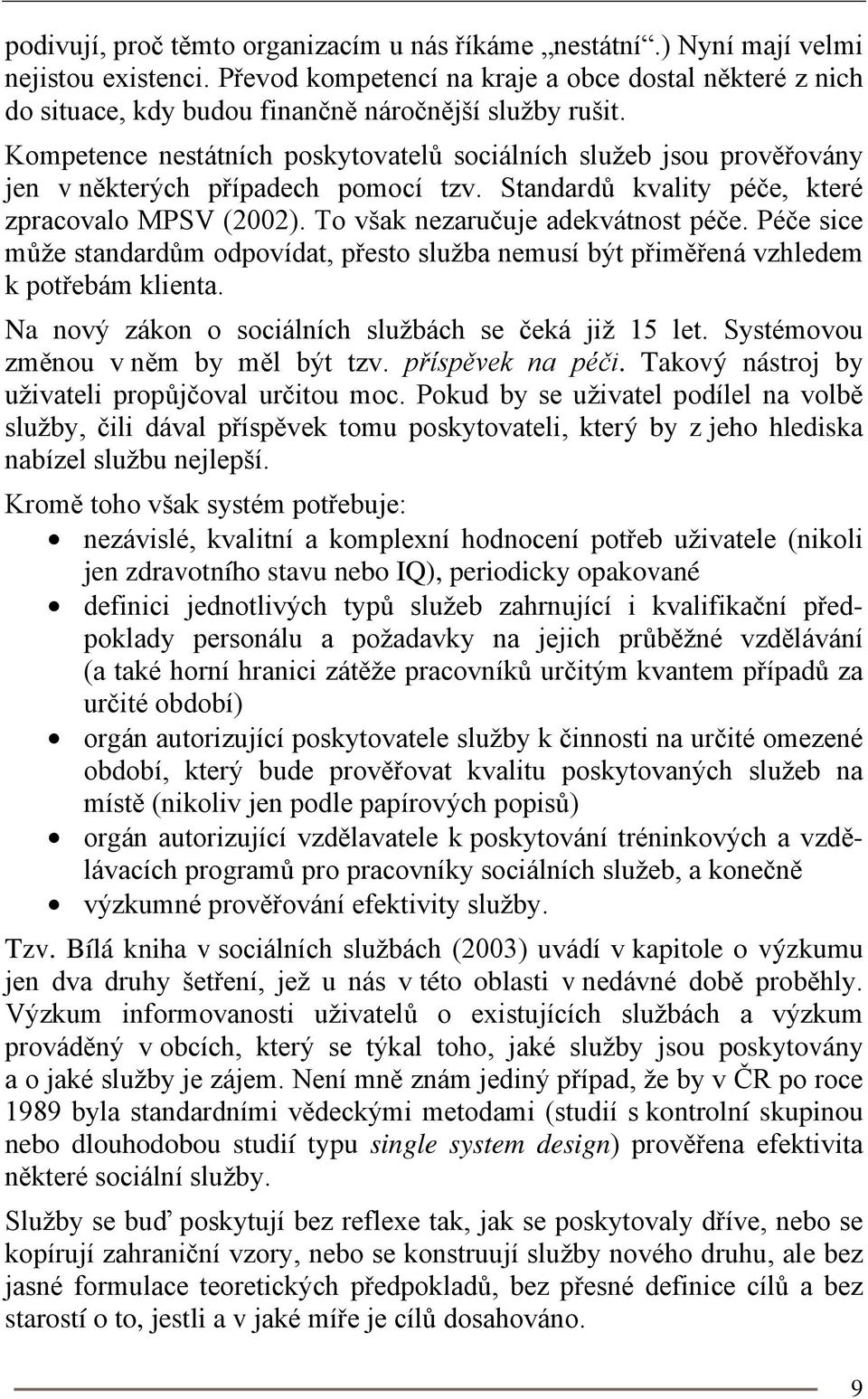 Kompetence nestátních poskytovatelů sociálních služeb jsou prověřovány jen v některých případech pomocí tzv. Standardů kvality péče, které zpracovalo MPSV (2002). To však nezaručuje adekvátnost péče.