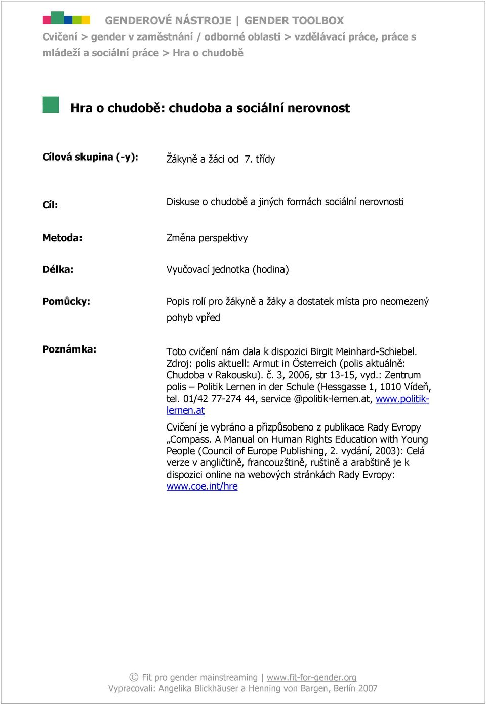 pohyb vpřed Poznámka: Toto cvičení nám dala k dispozici Birgit Meinhard-Schiebel. Zdroj: polis aktuell: Armut in Österreich (polis aktuálně: Chudoba v Rakousku). č. 3, 2006, str 13-15, vyd.