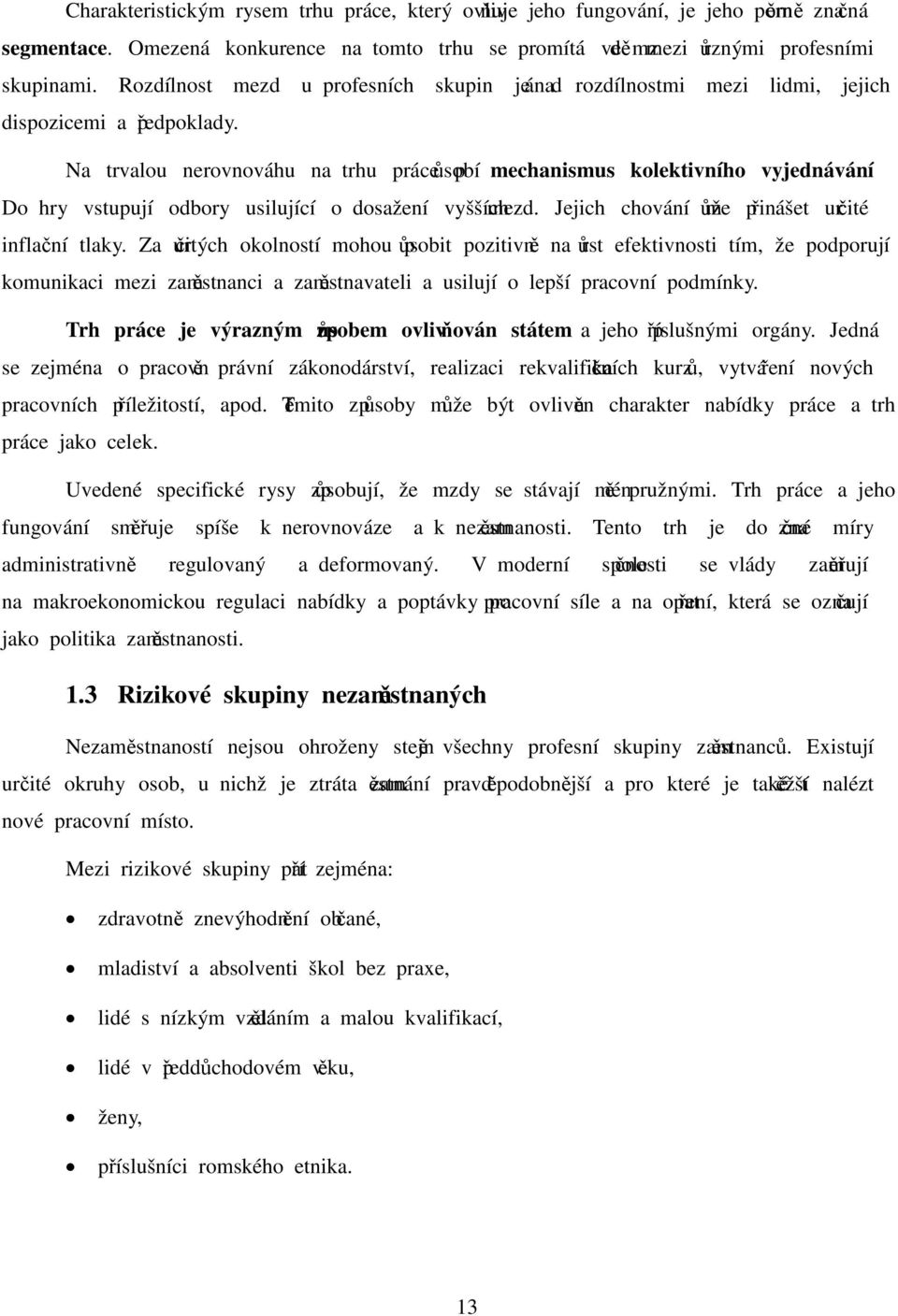 Do hry vstupují odbory usilující o dosažení vyšších mezd. Jejich chování může přinášet určité inflační tlaky.