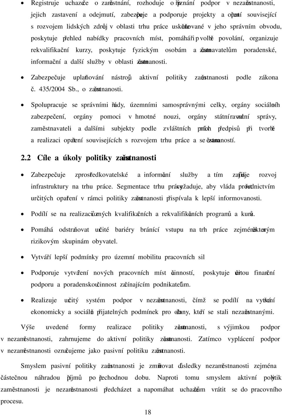 zaměstnavatelům poradenské, informační a další služby v oblasti zaměstnanosti. Zabezpečuje uplatňování nástrojů aktivní politiky zaměstnanosti podle zákona č. 435/2004 Sb., o zaměstnanosti.