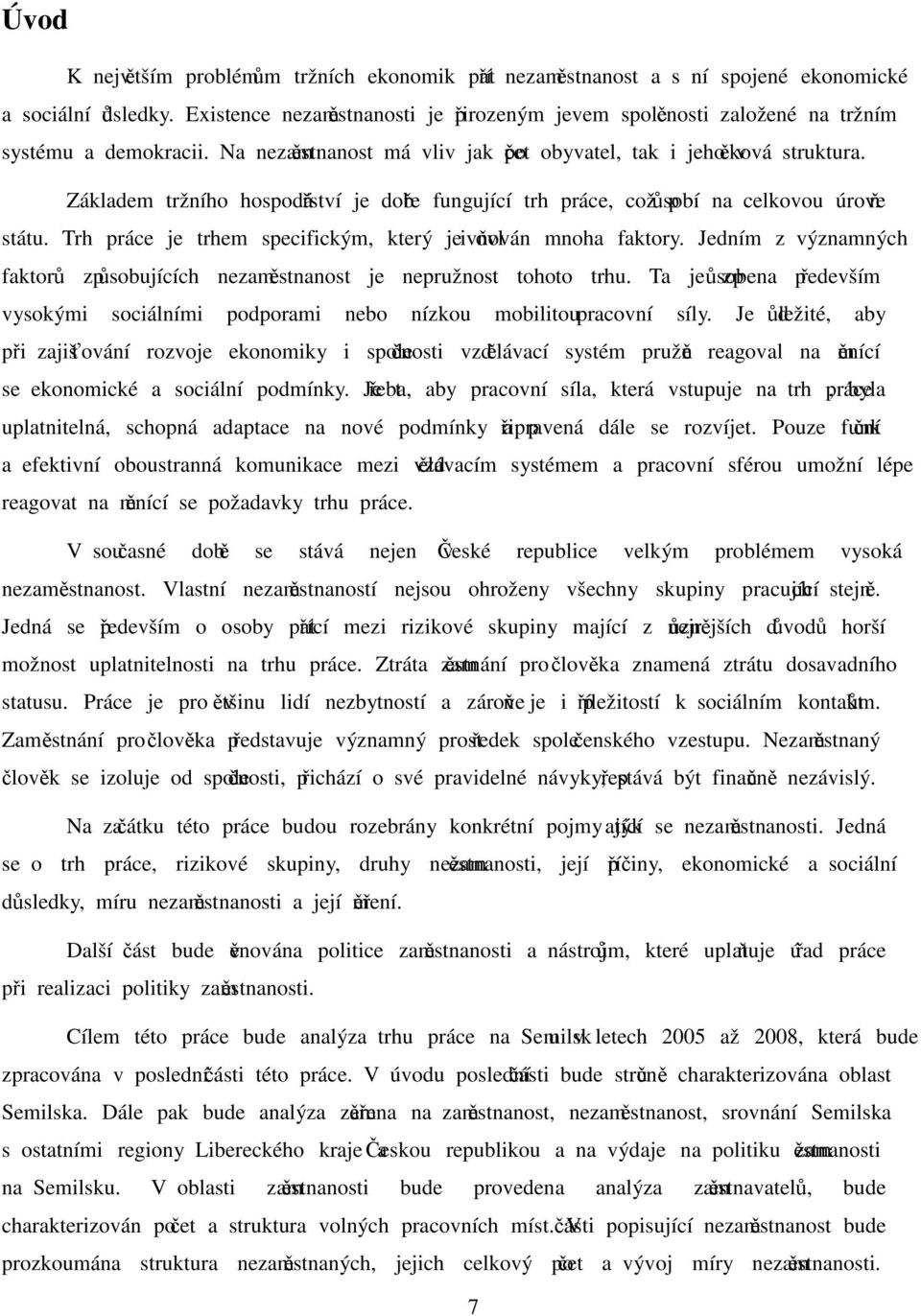 Základem tržního hospodářství je dobře fungující trh práce, což působí na celkovou úroveň státu. Trh práce je trhem specifickým, který je ovlivňován mnoha faktory.