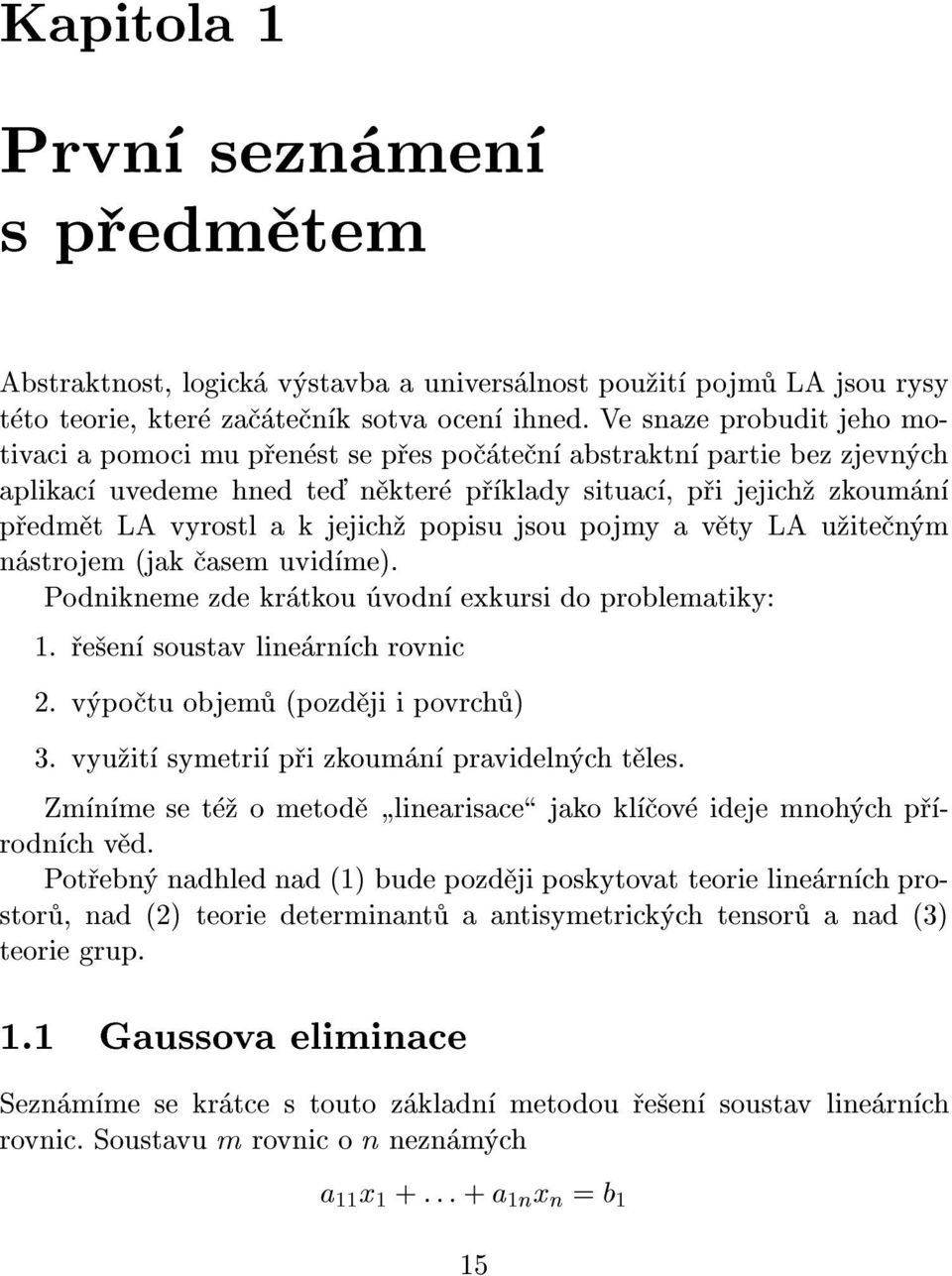 popisu jsou pojmy a v ty LA u ite n m n strojem (jak asem uvid me). Podnikneme zde kr tkou vodn exkursi do problematiky:. e en soustav line rn ch rovnic 2. v po tu objem (pozd ji i povrch ) 3.