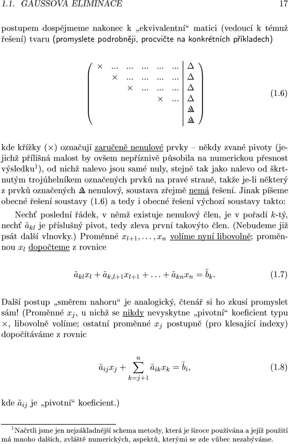 6) kde k ky () ozna uj zaru en nenulov prvky { n kdy zvan pivoty (jejich p li n malost by ov em nep zniv p sobila na numerickou p esnost v sledku ), od nich nalevo jsou sam nuly, stejn tak jako