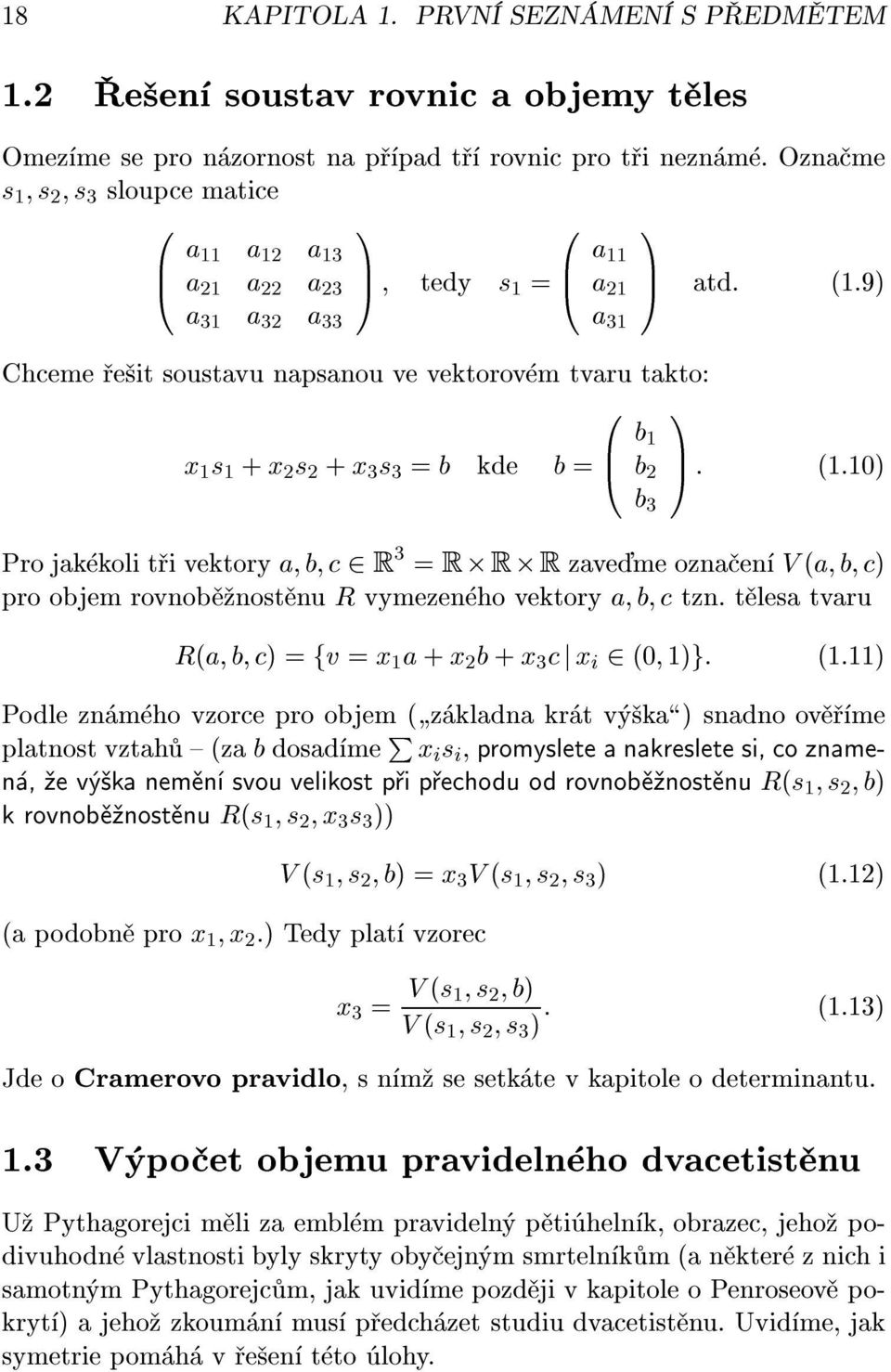 0 B @ b b 2 b 3 C A atd. (.9) C A : (.0) Pro jak koli t i vektory a b c 2 R 3 = R R R zave me ozna en V (a b c) pro objem rovnob nost nu R vymezen ho vektory a b c tzn.