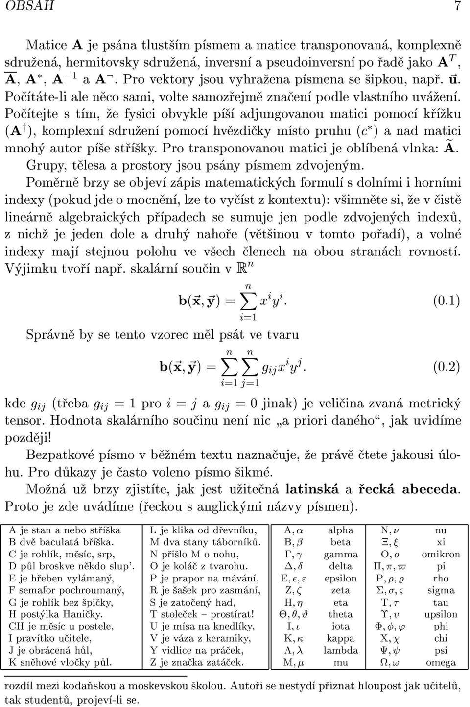 Po tejte s t m, e fysici obvykle p adjungovanou matici pomoc k ku (A y ), komplexn sdru en pomoc hv zdi ky m sto pruhu (c ) a nad matici mnoh autor p e st ky.