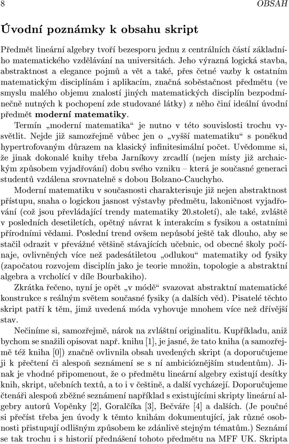 ch matematick ch discipl n bezpodm ne n nutn ch kpochopen zde studovan l tky) z n ho in ide ln vodn p edm t modern matematiky. Term n modern matematika je nutno v t to souvislosti trochu vysv tlit.