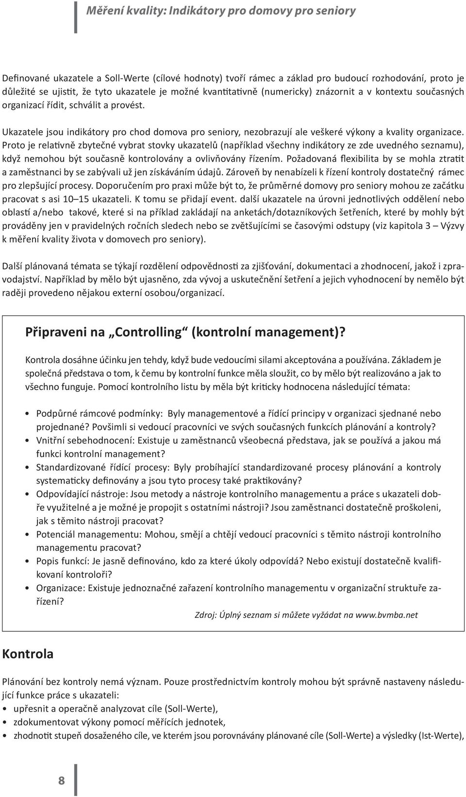 Proto je relativně zbytečné vybrat stovky ukazatelů (například všechny indikátory ze zde uvedného seznamu), když nemohou být současně kontrolovány a ovlivňovány řízením.