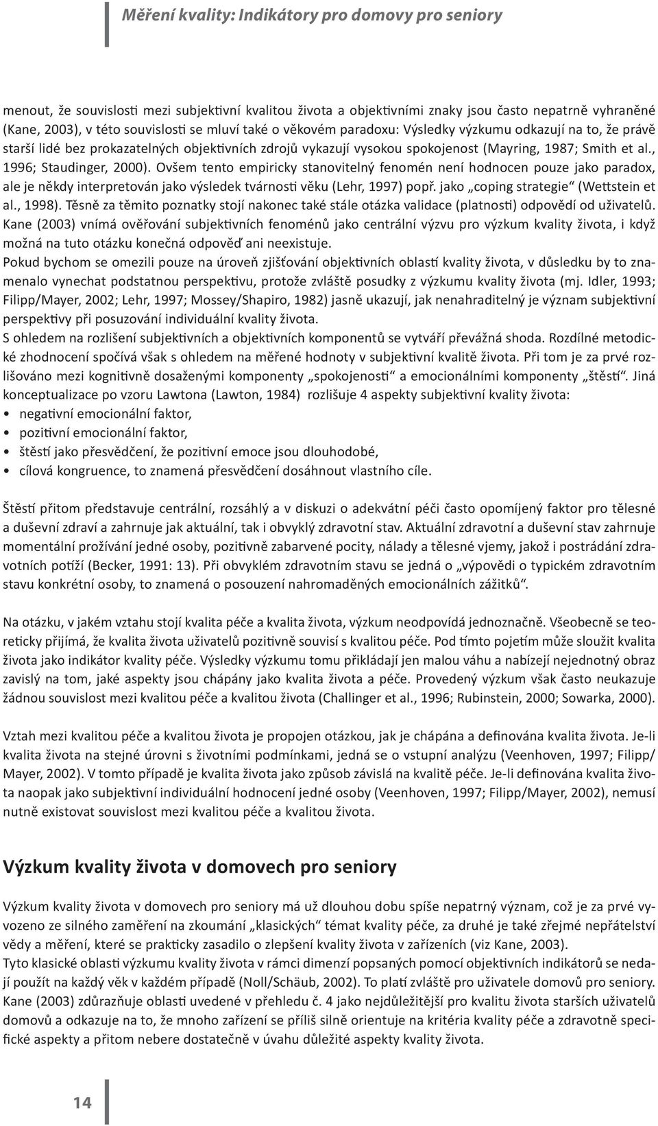 Ovšem tento empiricky stanovitelný fenomén není hodnocen pouze jako paradox, ale je někdy interpretován jako výsledek tvárnosti věku (Lehr, 1997) popř. jako coping strategie (Wettstein et al., 1998).