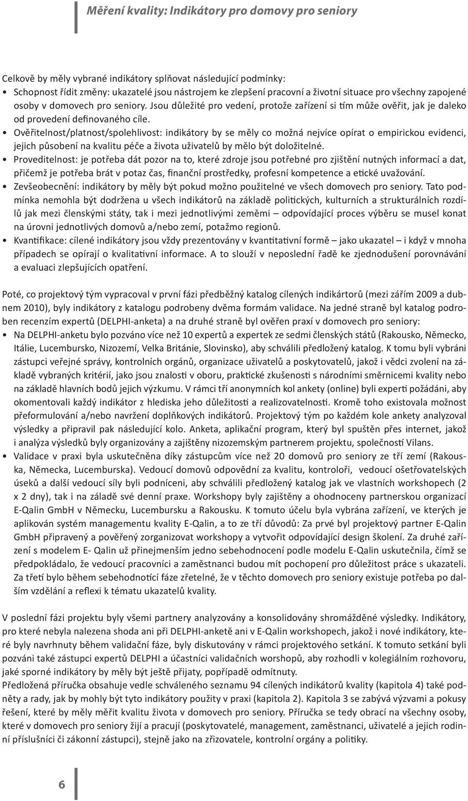 Ověřitelnost/platnost/spolehlivost: indikátory by se měly co možná nejvíce opírat o empirickou evidenci, jejich působení na kvalitu péče a života uživatelů by mělo být doložitelné.