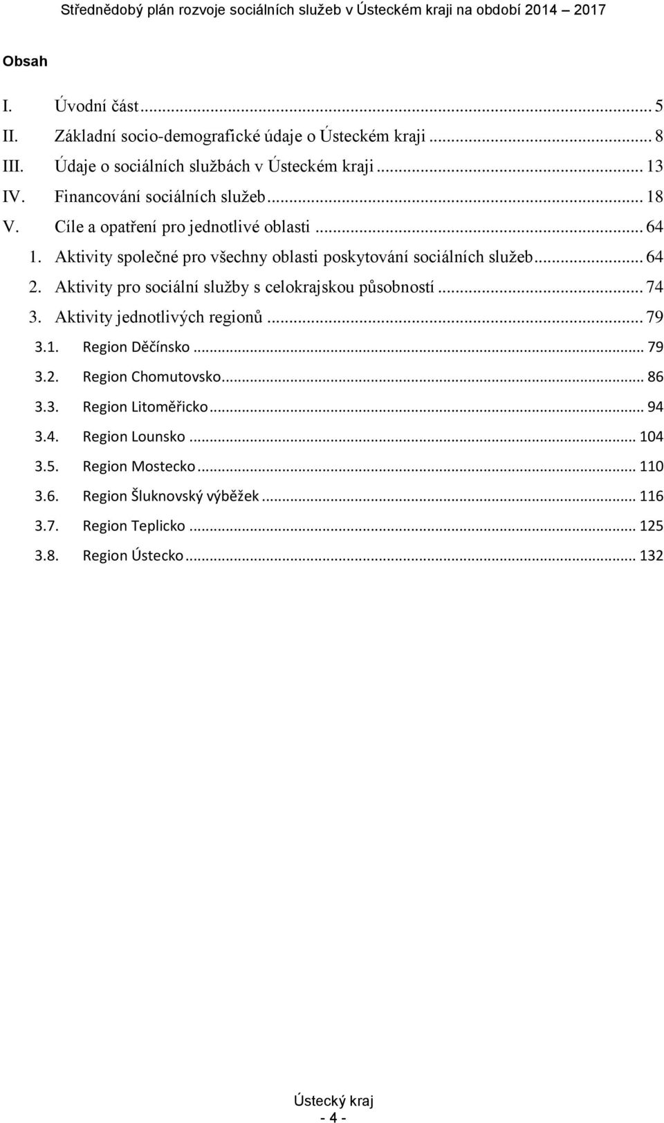 Aktivity pro sociální služby s celokrajskou působností... 74 3. Aktivity jednotlivých regionů... 79 3.1. Region Děčínsko... 79 3.2. Region Chomutovsko... 86 3.3. Region Litoměřicko.