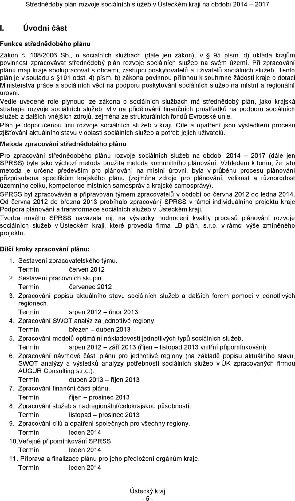 Při zpracování plánu mají kraje spolupracovat s obcemi, zástupci poskytovatelů a uživatelů sociálních služeb. Tento plán je v souladu s 101 odst. 4) písm.