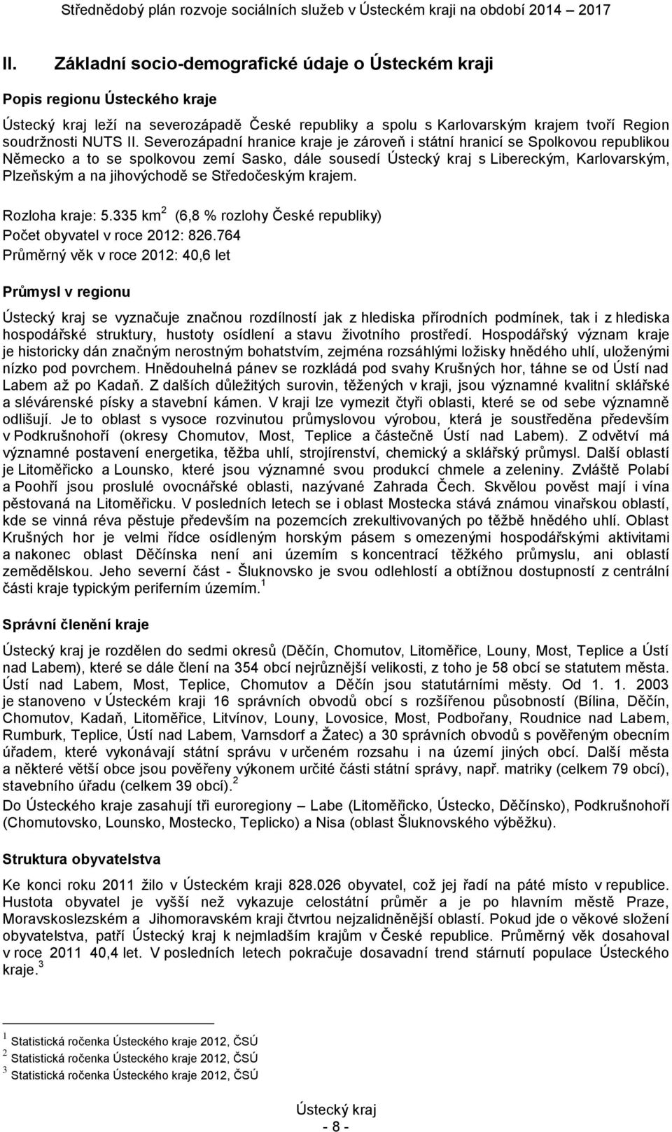 Středočeským krajem. Rozloha kraje: 5.335 km 2 (6,8 % rozlohy České republiky) Počet obyvatel v roce 2012: 826.