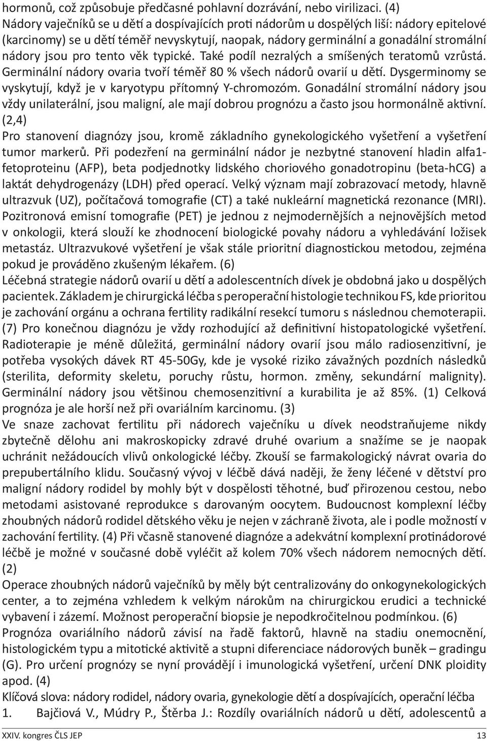 pro tento věk typické. Také podíl nezralých a smíšených teratomů vzrůstá. Germinální nádory ovaria tvoří téměř 80 % všech nádorů ovarií u dětí.