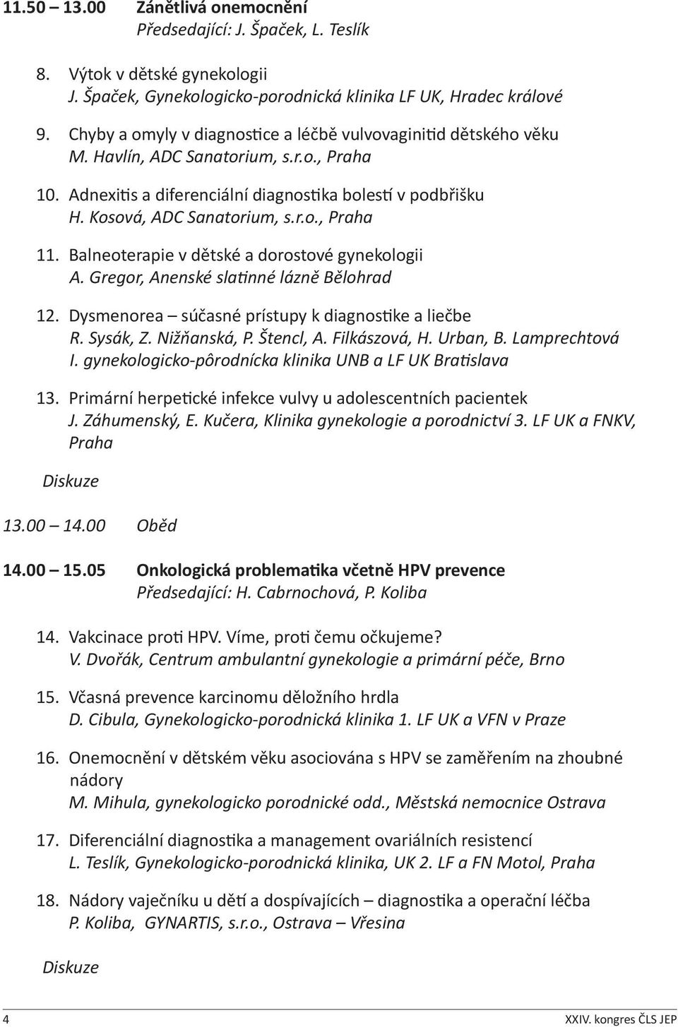 Balneoterapie v dětské a dorostové gynekologii A. Gregor, Anenské slatinné lázně Bělohrad 12. Dysmenorea súčasné prístupy k diagnostike a liečbe R. Sysák, Z. Nižňanská, P. Štencl, A. Filkászová, H.