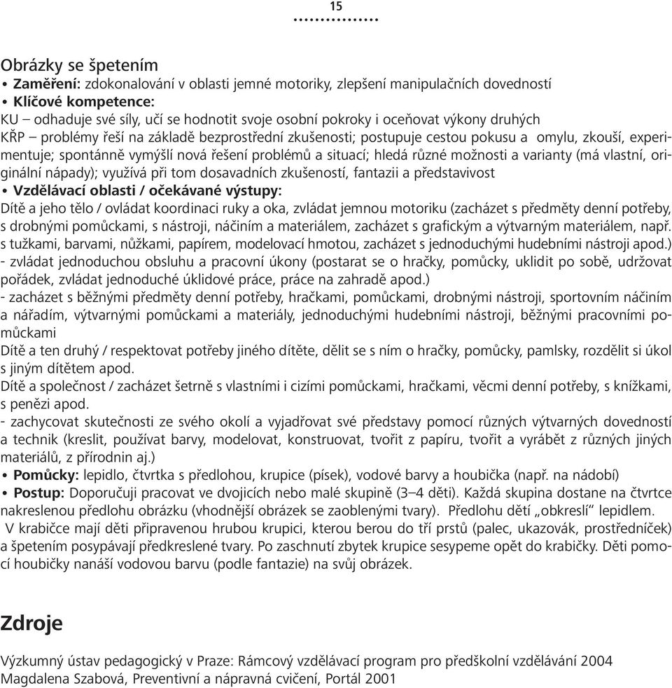 varianty (má vlastní, originální nápady); využívá při tom dosavadních zkušeností, fantazii a představivost Vzdělávací oblasti / očekávané výstupy: Dítě a jeho tělo / ovládat koordinaci ruky a oka,