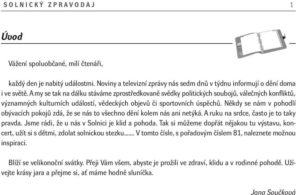 Někdy se nám v pohodlí obývacích pokojů zdá, že se nás to všechno dění kolem nás ani netýká. A ruku na srdce, často je to taky pravda. Jsme rádi, že u nás v Solnici je klid a pohoda.