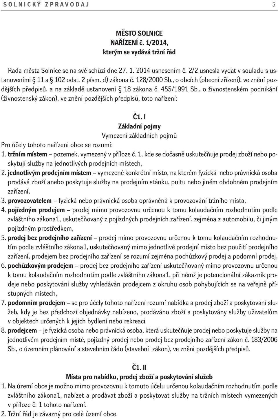 , o živnostenském podnikání (živnostenský zákon), ve znění pozdějších předpisů, toto nařízení: Č1. I Základní pojmy Vymezení základních pojmů Pro účely tohoto nařízeni obce se rozumí: 1.