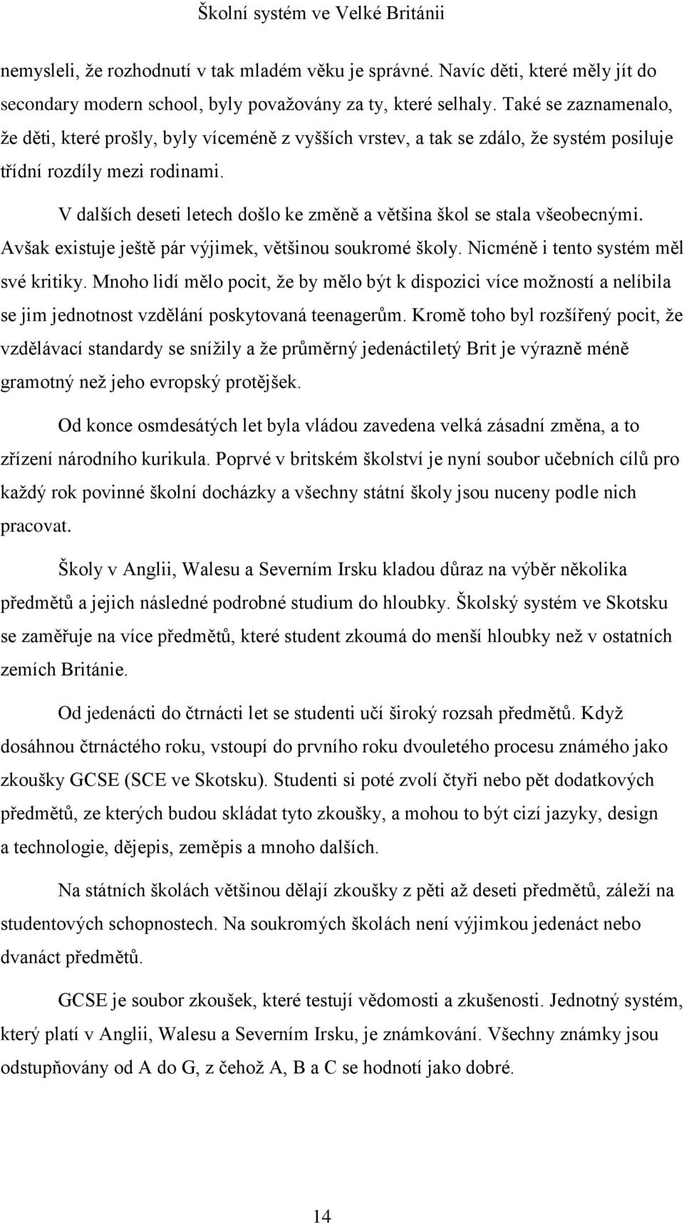 V dalších deseti letech došlo ke změně a většina škol se stala všeobecnými. Avšak existuje ještě pár výjimek, většinou soukromé školy. Nicméně i tento systém měl své kritiky.