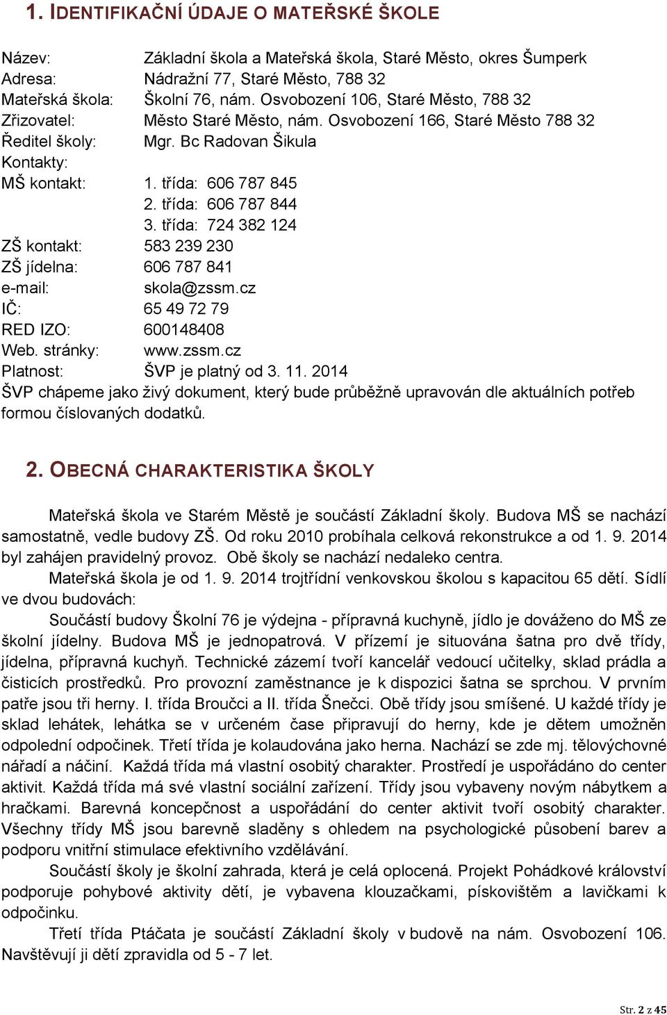 třída: 606 787 844 3. třída: 724 382 124 ZŠ kontakt: 583 239 230 ZŠ jídelna: 606 787 841 e-mail: skola@zssm.cz IČ: 65 49 72 79 RED IZO: 600148408 Web. stránky: www.zssm.cz Platnost: ŠVP je platný od 3.