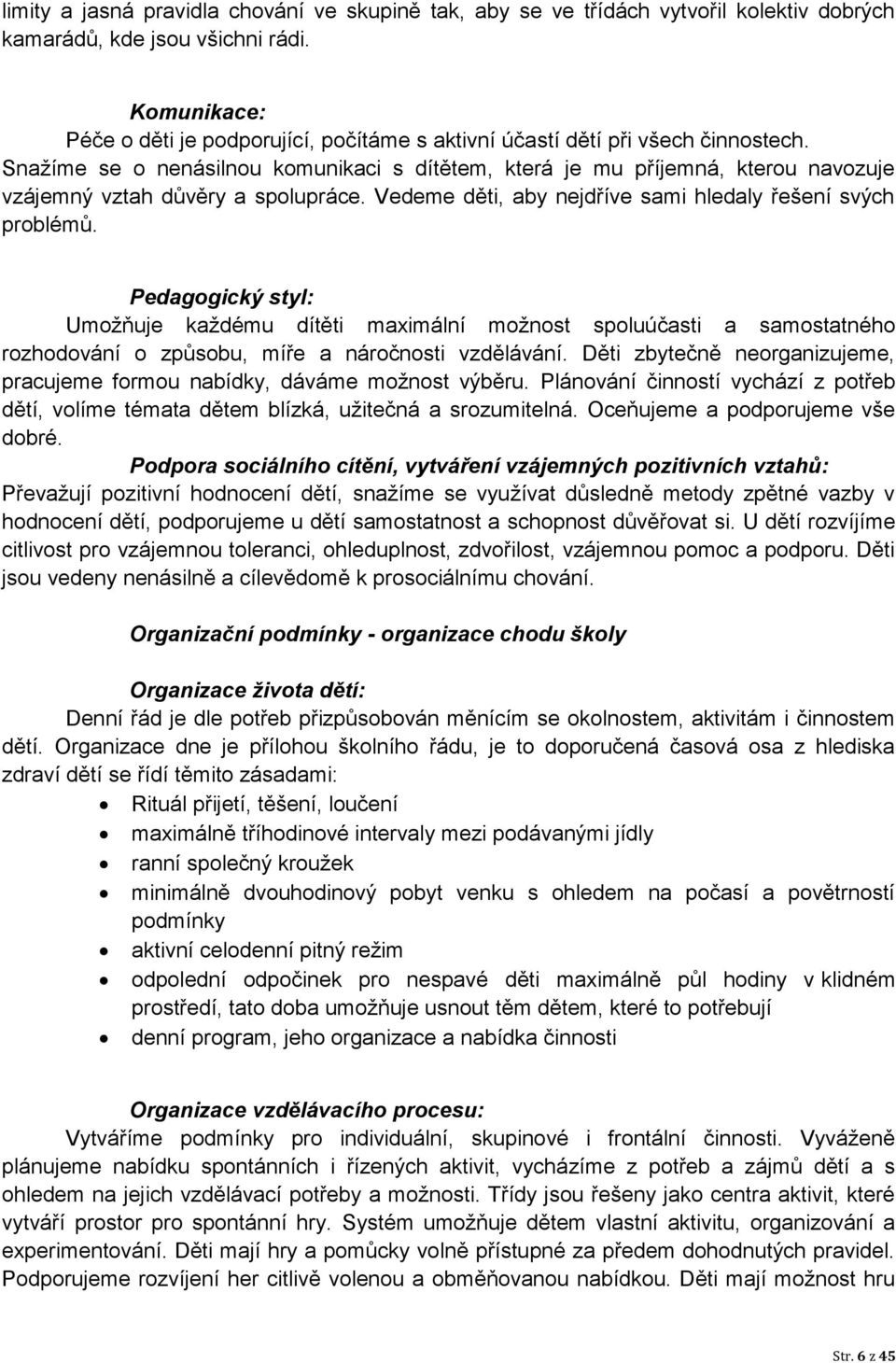 Snažíme se o nenásilnou komunikaci s dítětem, která je mu příjemná, kterou navozuje vzájemný vztah důvěry a spolupráce. Vedeme děti, aby nejdříve sami hledaly řešení svých problémů.