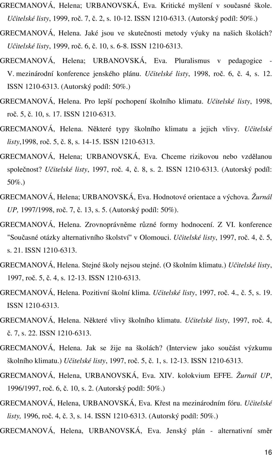 mezinárodní konference jenského plánu. Učitelské listy, 1998, roč. 6, č. 4, s. 12. ISSN 1210-6313. (Autorský podíl: 50%.) GRECMANOVÁ, Helena. Pro lepší pochopení školního klimatu.