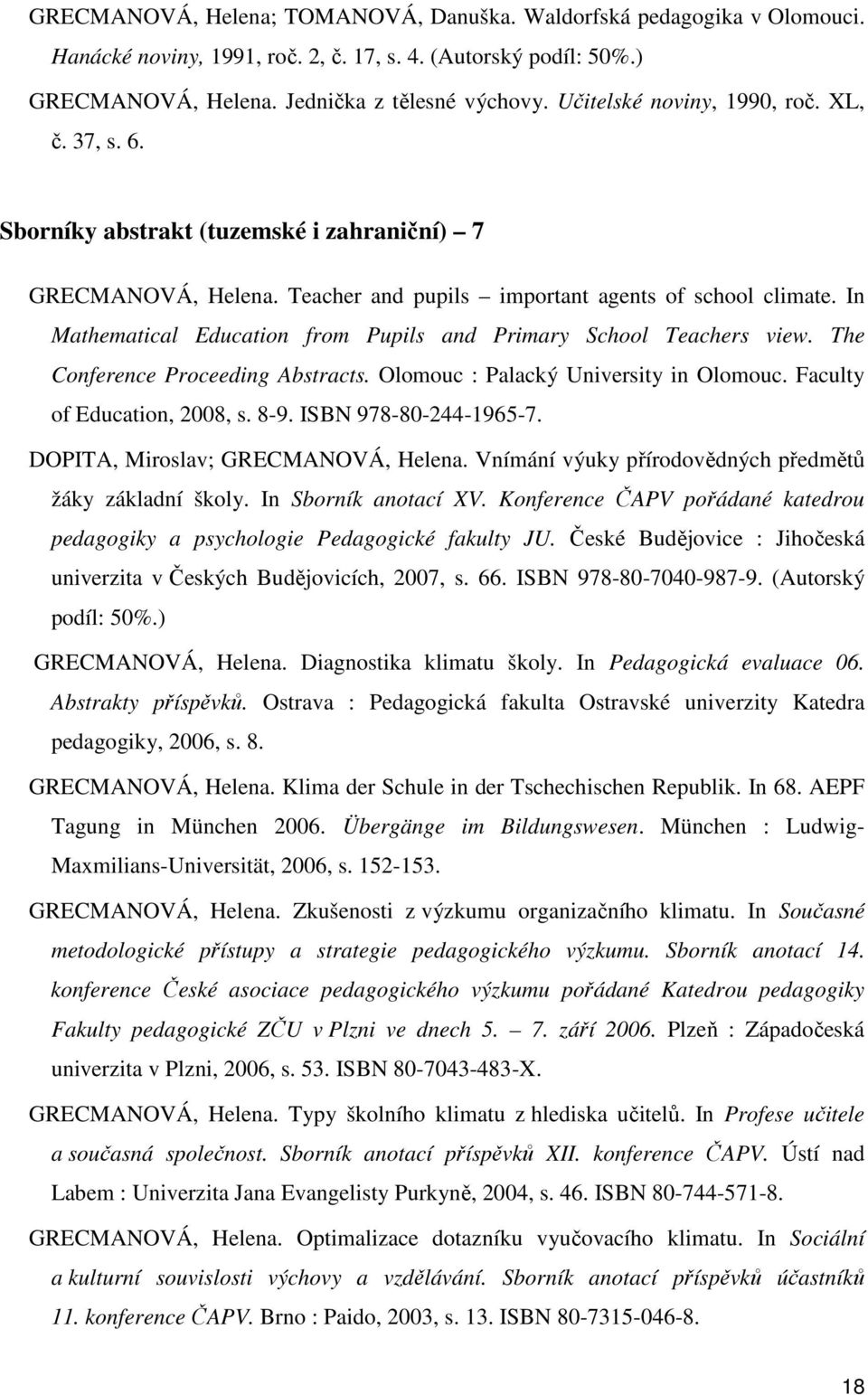 In Mathematical Education from Pupils and Primary School Teachers view. The Conference Proceeding Abstracts. Olomouc : Palacký University in Olomouc. Faculty of Education, 2008, s. 8-9.