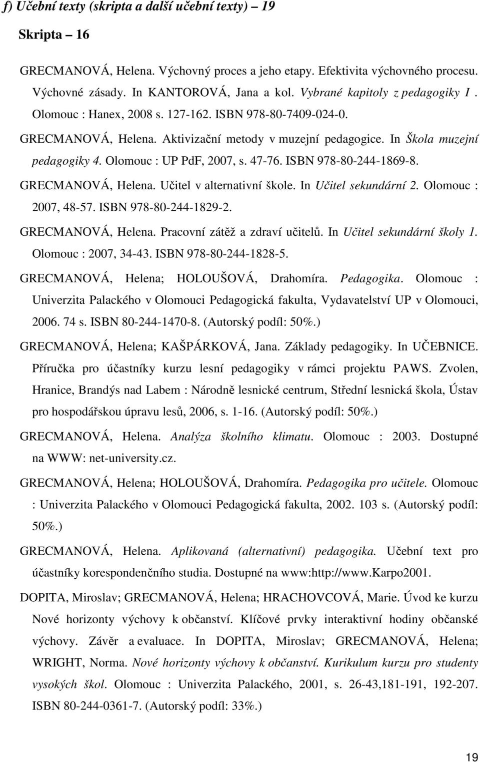 Olomouc : UP PdF, 2007, s. 47-76. ISBN 978-80-244-1869-8. GRECMANOVÁ, Helena. Učitel v alternativní škole. In Učitel sekundární 2. Olomouc : 2007, 48-57. ISBN 978-80-244-1829-2. GRECMANOVÁ, Helena. Pracovní zátěž a zdraví učitelů.