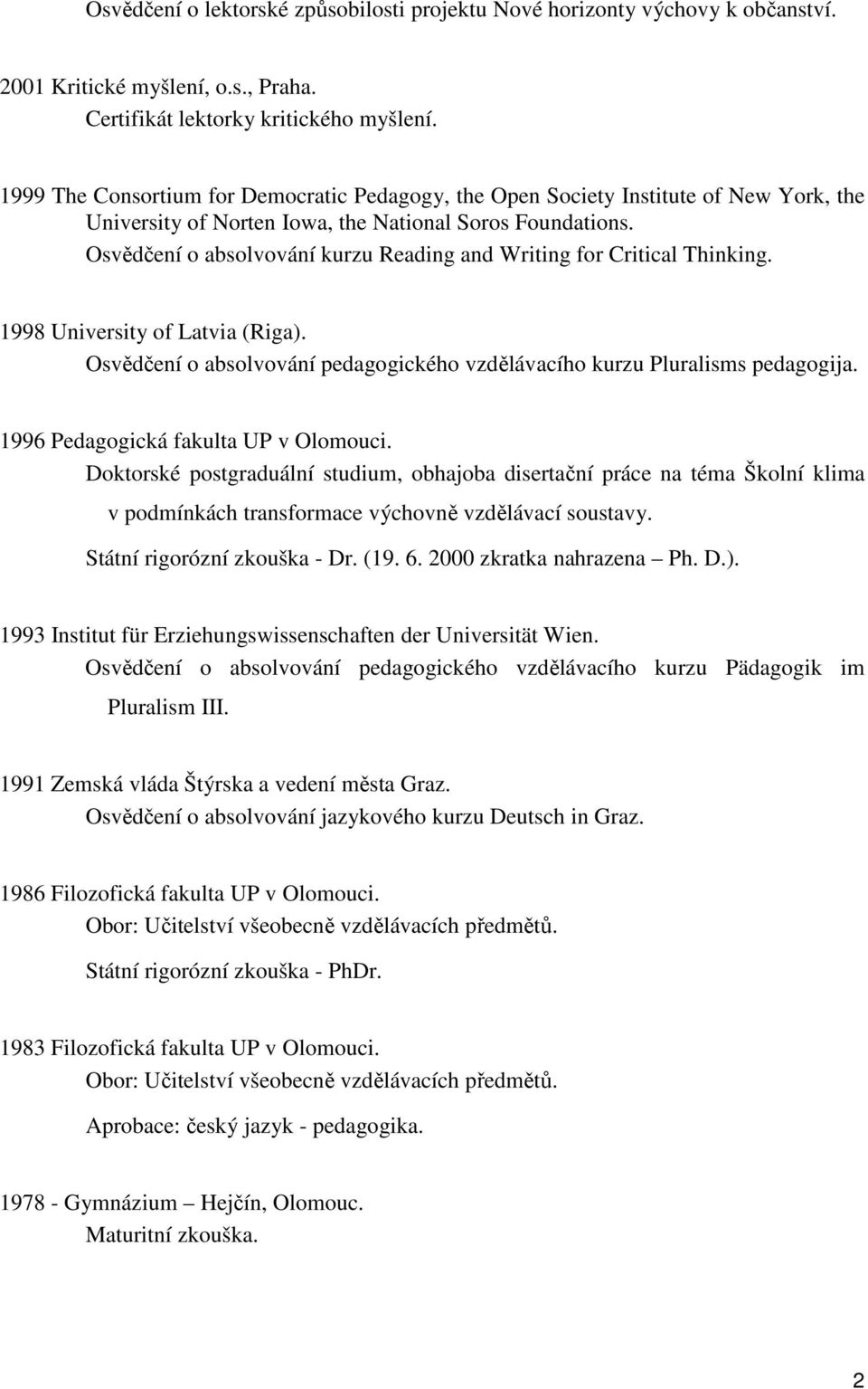 Osvědčení o absolvování kurzu Reading and Writing for Critical Thinking. 1998 University of Latvia (Riga). Osvědčení o absolvování pedagogického vzdělávacího kurzu Pluralisms pedagogija.